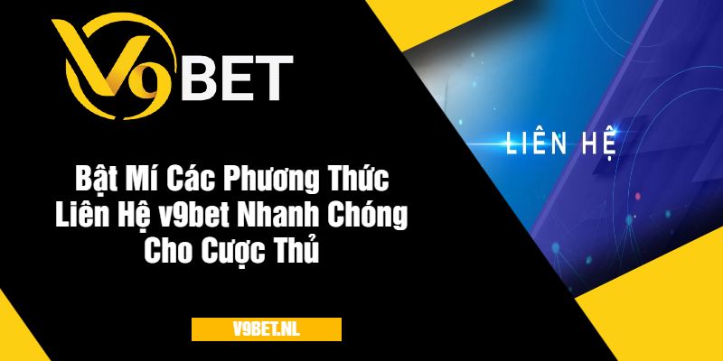 Các Hình Thức Liên Hệ v9bet Dễ Dàng Cho Tân Thủ 2 Bật Mí Các Phương Thức Liên Hệ v9bet Nhanh Chóng Cho Cược Thủ