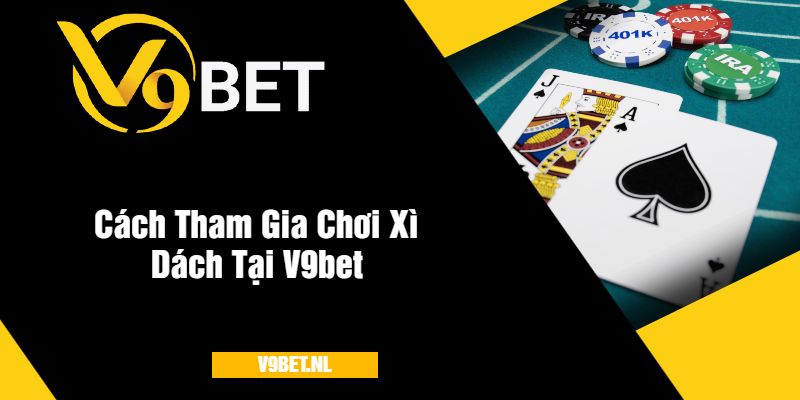 Xì Dách V9Bet - Trải Nghiệm Game Bài Đỉnh Cao, Thưởng Lớn 3 Cách Tham Gia Chơi Xì Dách Tại V9bet
