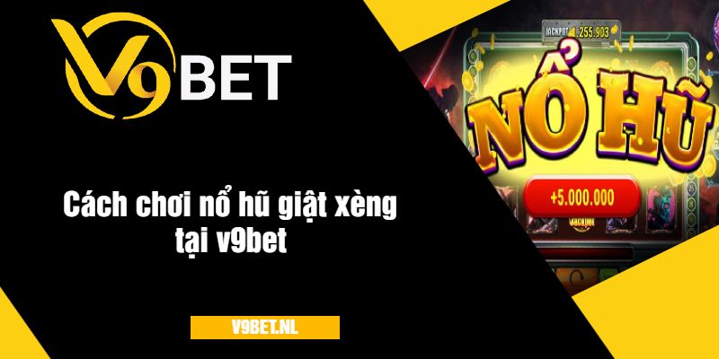 Nổ Hũ Giật Xèng Tại V9Bet - Quay Hũ Hấp Dẫn Nhất 2025 3 Cách chơi nổ hũ giật xèng tại v9bet