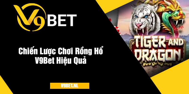 Rồng Hổ V9Bet - Trải Nghiệm Cá Cược Thưởng Lớn Mỗi Ngày 3 Chiến Lược Chơi Rồng Hổ V9Bet Hiệu Quả