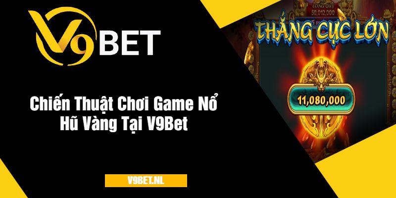 Game Nổ Hũ Vàng Tại V9Bet - Quay Hũ Hấp Dẫn Với Giải Thưởng Lớn 3 Chiến Thuật Chơi Game Nổ Hũ Vàng Tại Nhà Cái V9Bet