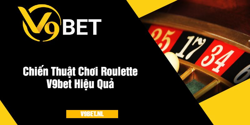 Roulette V9Bet - Trải Nghiệm Cá Cược Vòng Quay May Mắn, Thưởng Lớn 3 Chiến Thuật Chơi Roulette V9bet Hiệu Quả