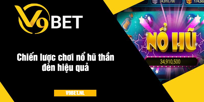 Nổ Hũ Thần Đèn Ở V9Bet - Quay Hũ Hấp Dẫn Với Giải Thưởng Khủng 3 Chiến lược chơi nổ hũ thần đèn hiệu quả