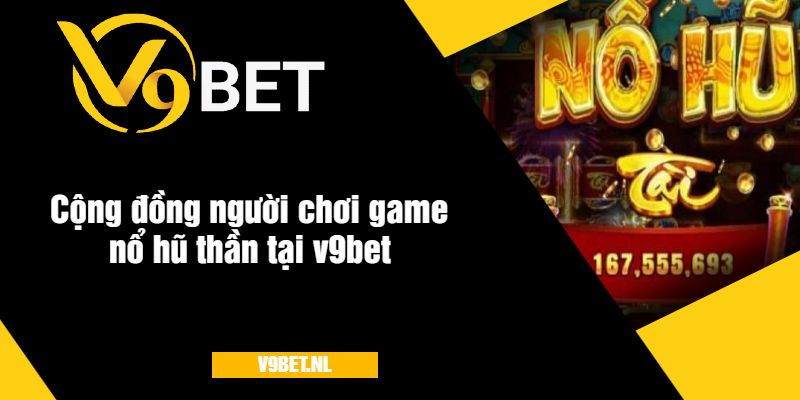 Game Nổ Hũ Thần Tại V9Bet - Quay Hũ Với Giải Thưởng Khủng 4 Cộng đồng người chơi game nổ hũ thần tại v9bet