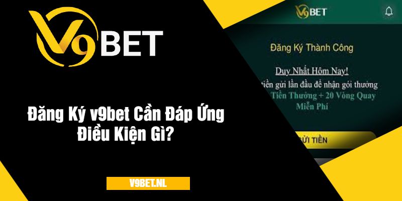 Hướng Dẫn Đăng Ký v9bet Nhanh Chóng Và Dễ Dàng 2 Đăng Ký v9bet Cần Đáp Ứng Điều Kiện Gì?
