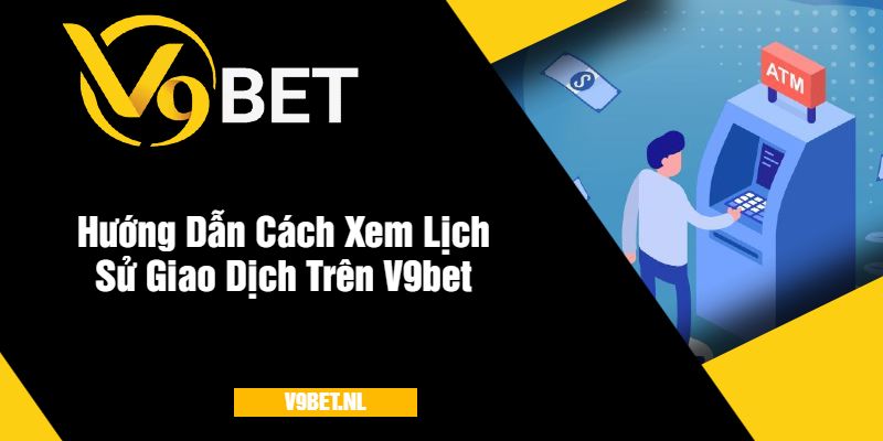 Xem Lịch Sử Giao Dịch V9Bet - Kiểm Tra Chi Tiết Mọi Giao Dịch 3 Hướng Dẫn Cách Xem Lịch Sử Giao Dịch Trên V9bet