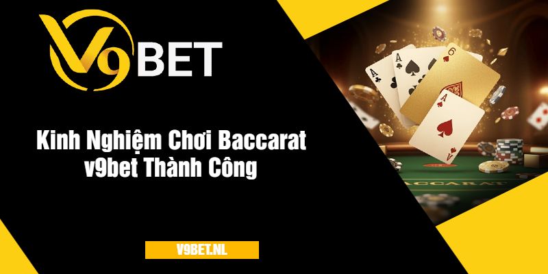 Baccarat V9Bet - Trải Nghiệm Cá Cược Đỉnh Cao, Thưởng Lớn 4 Kinh Nghiệm Chơi Baccarat v9bet Thành Công