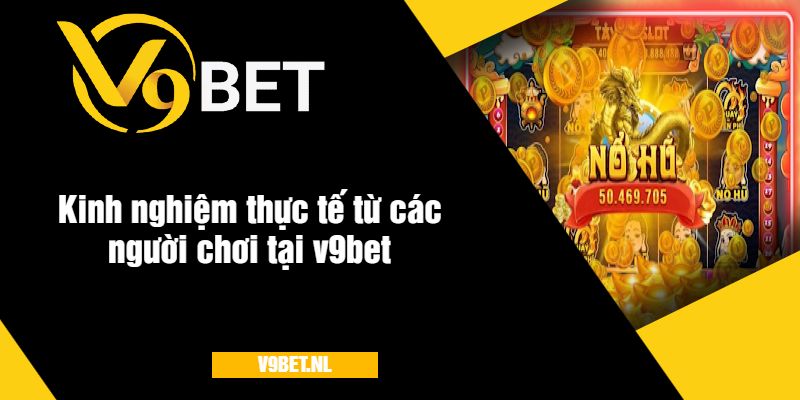 Hướng Dẫn Chơi Nổ Hũ Tại V9Bet - Cách Quay Hũ Hiệu Quả Và Dễ Thắng 4 Kinh nghiệm thực tế từ các người chơi tại v9bet