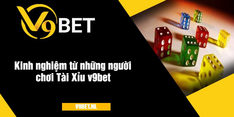 Tài Xỉu V9Bet - Cá Cược Hấp Dẫn, Thưởng Lớn Mỗi Ngày 4 Kinh nghiệm từ những người chơi Tài Xỉu v9bet