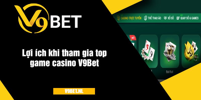 Top Game Casino V9Bet - Trải Nghiệm Đỉnh Cao 3 Lợi ích khi tham gia top game casino V9Bet