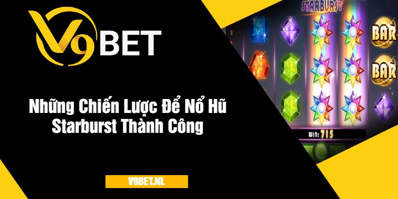 Nổ Hũ Starburst Tại V9Bet - Quay Hũ Hấp Dẫn Nhất 2025 4 Những Chiến Lược Để Nổ Hũ Starburst V9Bet Thành Công