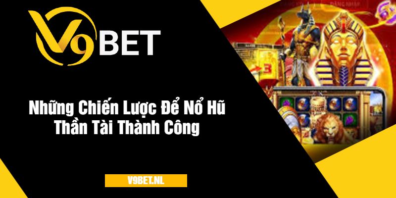 Nổ Hũ Thần Tài Giáng Lâm Tại V9Bet - Quay Hũ Hấp Dẫn 2025 3 Những Chiến Lược Để Nổ Hũ Thần Tài Thành Công