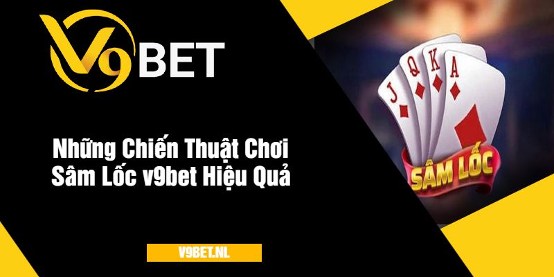 Sâm Lốc V9Bet - Trải Nghiệm Game Bài Hấp Dẫn, Thưởng Lớn 3 Những Chiến Thuật Chơi Sâm Lốc v9bet Hiệu Quả