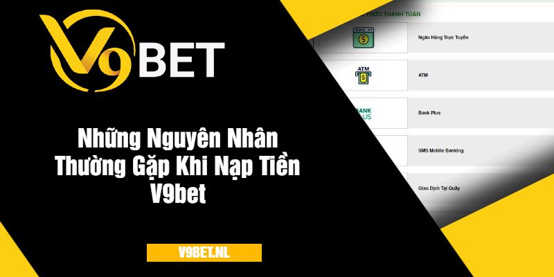 Những Nguyên Nhân Thường Gặp Khi Nạp Tiền V9bet