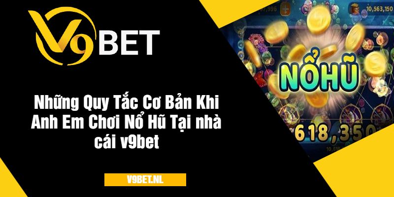 Nổ Hũ Vua Club Tại V9Bet - Quay Hũ Hấp Dẫn Với Giải Thưởng Khủng 3 Những Quy Tắc Cơ Bản Khi Anh Em Chơi Nổ Hũ Tại nhà cái v9bet