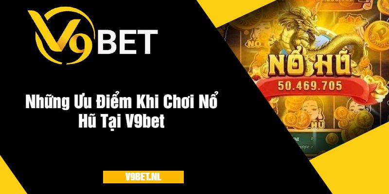 Nổ Hũ Vua Club Tại V9Bet - Quay Hũ Hấp Dẫn Với Giải Thưởng Khủng 4 Những Ưu Điểm Khi Chơi Nổ Hũ Tại Nhà Cái V9bet