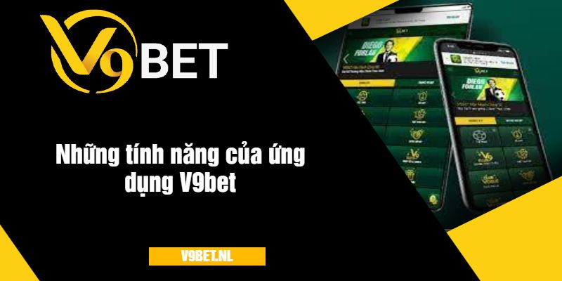 V9Bet Có App Không? Tìm Hiểu Ứng Dụng Cá Cược Tiện Lợi Tại V9Bet 4 Những tính năng của ứng dụng V9bet