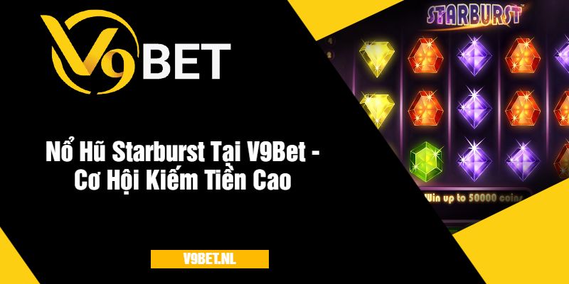 Nổ Hũ Starburst Tại V9Bet - Quay Hũ Hấp Dẫn Nhất 2025 3 Nổ Hũ Starburst V9Bet - Cơ Hội Kiếm Tiền Cao