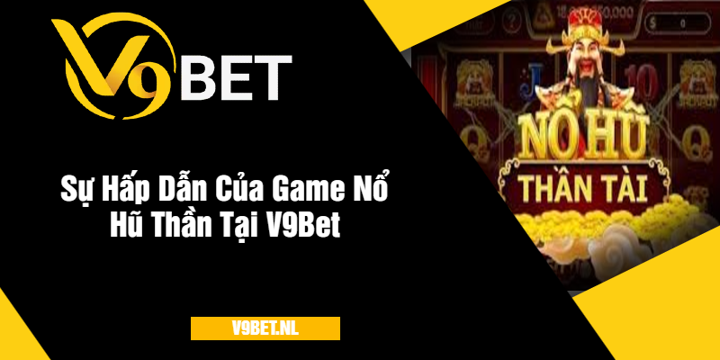 Game Nổ Hũ Thần Tại V9Bet - Quay Hũ Với Giải Thưởng Khủng 2 Sự Hấp Dẫn Của Game Nổ Hũ Thần Tại Nhà Cái V9Bet