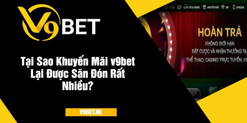 Khuyến Mãi v9bet - Hàng Loạt Phần Quà Đắt Giá Và Hấp Dẫn 3 Tại Sao Khuyến Mãi v9bet Lại Được Săn Đón Rất Nhiều?