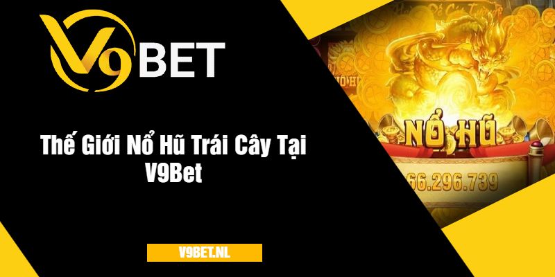 Nổ Hũ Trái Cây Tại V9Bet - Quay Hũ Hấp Dẫn Năm 2025 2 Thế Giới Nổ Hũ Trái Cây Tại V9Bet