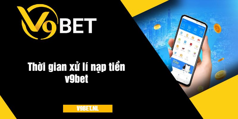 Thời Gian Xử Lý Nạp Tiền V9Bet - Nhanh Chóng Và Bảo Mật 3 Thời gian và quá trình xử lí nạp tiền v9bet