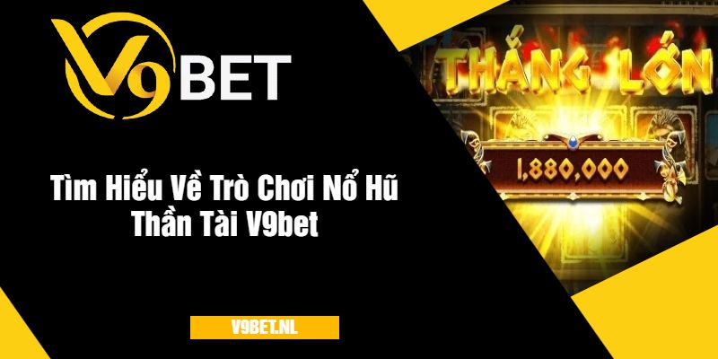 Game Nổ Hũ Thần Tài Tại V9Bet - Quay Hũ Hấp Dẫn 2025 2 Tìm Hiểu Về Trò Chơi Nổ Hũ Thần Tài V9bet