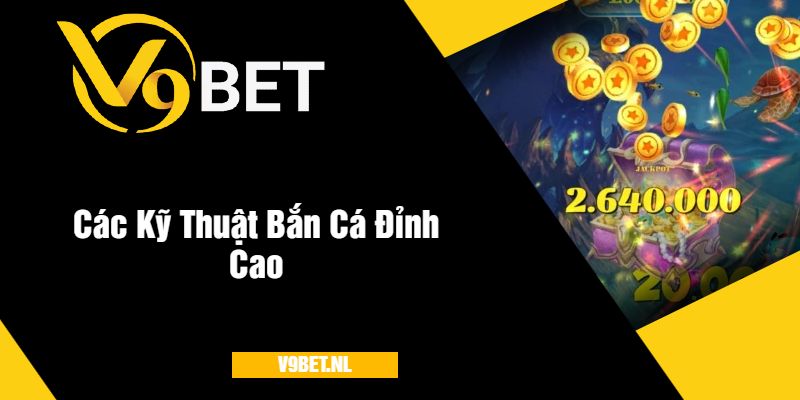 Hack Bắn Cá Ăn Xu tại V9Bet - Thực Hư & Cảnh Báo 3 Các Kỹ Thuật Bắn Cá Đỉnh Cao