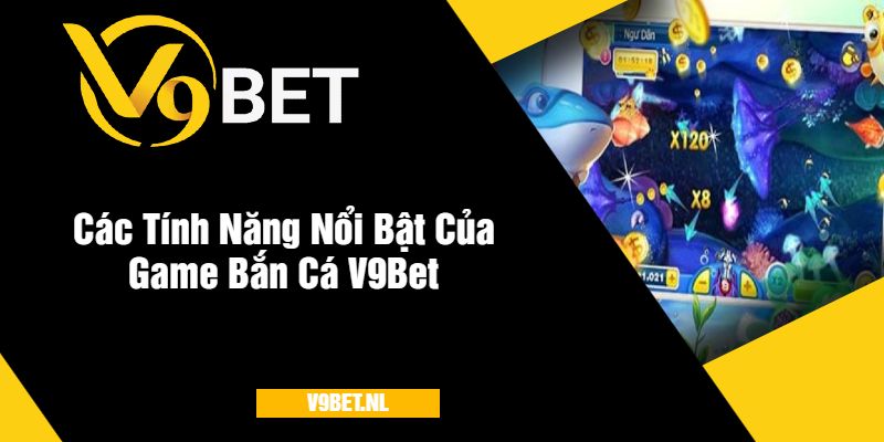 Tải Game Bắn Cá V9Bet - Săn Cá Cực Đã, Nhận Thưởng Khủng 3 Các Tính Năng Nổi Bật Của Game Bắn Cá V9Bet