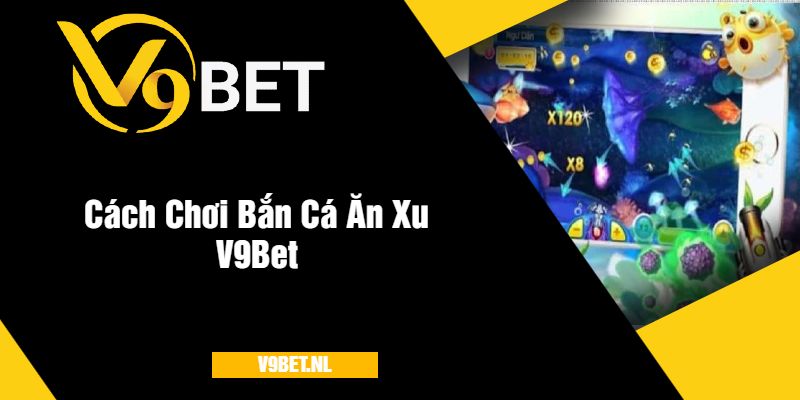 Bắn Cá Ăn Xu V9Bet - Trải Nghiệm Bắn Cá Thú Vị Nhất 2025 3 Cách Chơi Bắn Cá Ăn Xu V9Bet