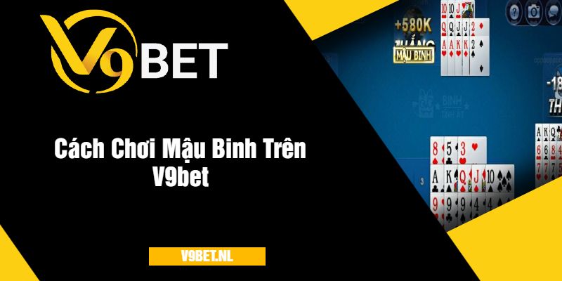 Mậu Binh V9Bet - Trải Nghiệm Game Bài Đỉnh Cao, Thưởng Lớn 4 Cách Chơi Mậu Binh Trên V9bet