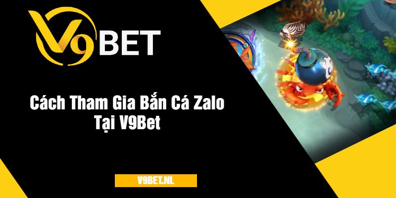 Bắn Cá Zalo tại V9Bet - Săn Cá Siêu Đỉnh, Nhận Thưởng Cực Khủng 3 Cách Tham Gia Bắn Cá Zalo Tại V9Bet