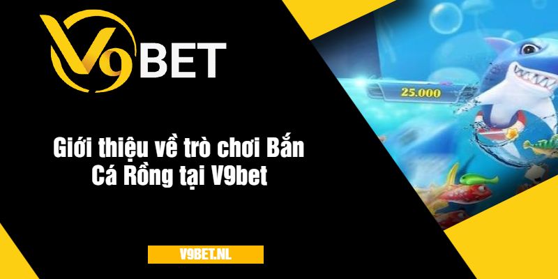 Giới thiệu về trò chơi Bắn Cá Rồng tại V9bet