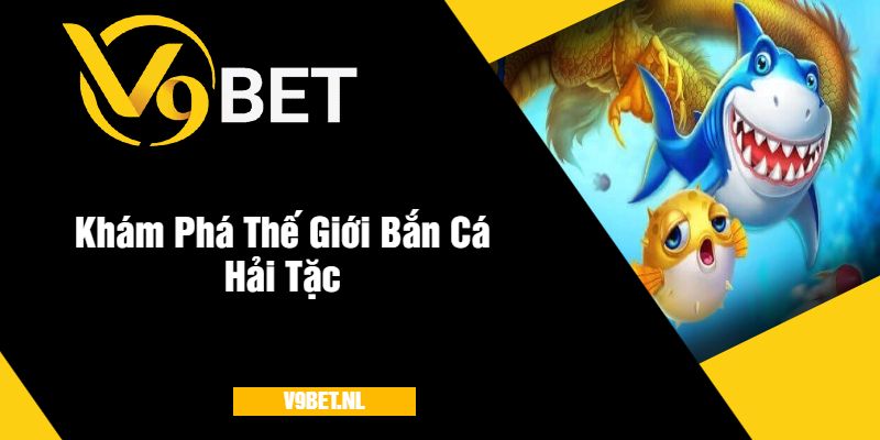 Khám Phá Thế Giới Bắn Cá Hải Tặc