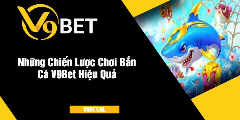 Bắn Cá Zalo tại V9Bet - Săn Cá Siêu Đỉnh, Nhận Thưởng Cực Khủng 4 Những Chiến Lược Chơi Bắn Cá V9Bet Hiệu Quả