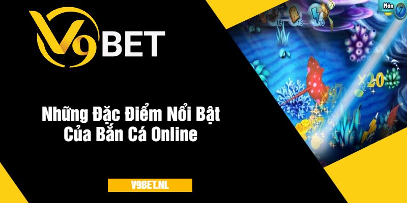 Những Đặc Điểm Nổi Bật Của Bắn Cá Online
