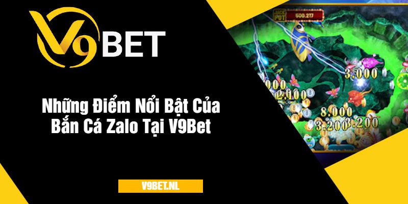 Những Điểm Nổi Bật Của Bắn Cá Zalo Tại V9Bet