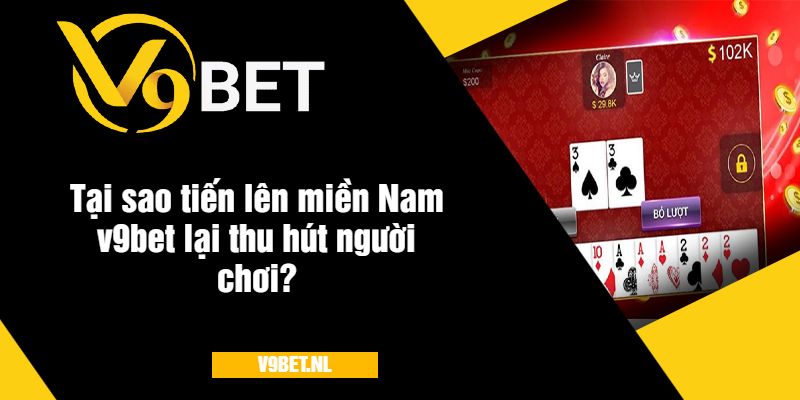 Tiến Lên Miền Nam V9Bet - Trải Nghiệm Game Bài Hấp Dẫn 4 Tại sao tiến lên miền Nam v9bet lại thu hút người chơi?