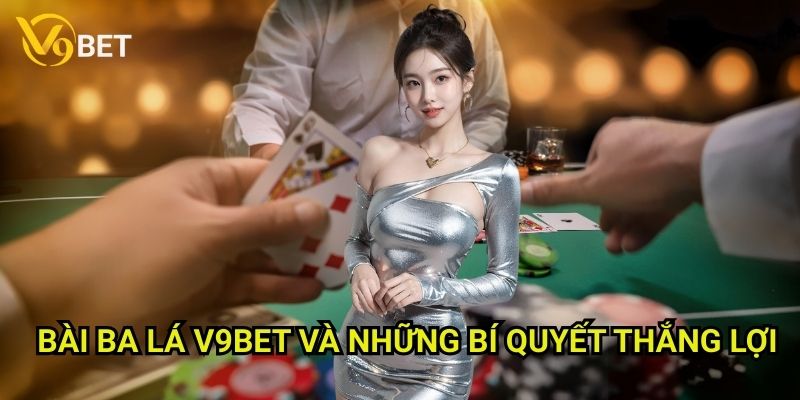 Bài ba lá V9bet và những bí quyết thắng lợi