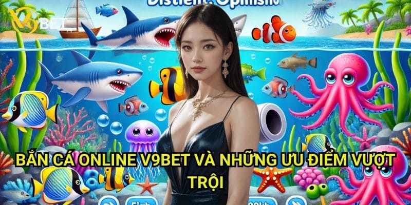 Bắn cá online V9bet: Trải nghiệm săn cá đỉnh cao 3 Bắn cá online V9bet và những ưu điểm vượt trội