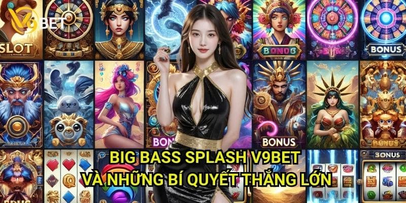 Big Bass Splash V9bet: Săn cá lớn, nhận thưởng khủng 3 Big Bass Splash V9bet và những bí quyết thắng lớn