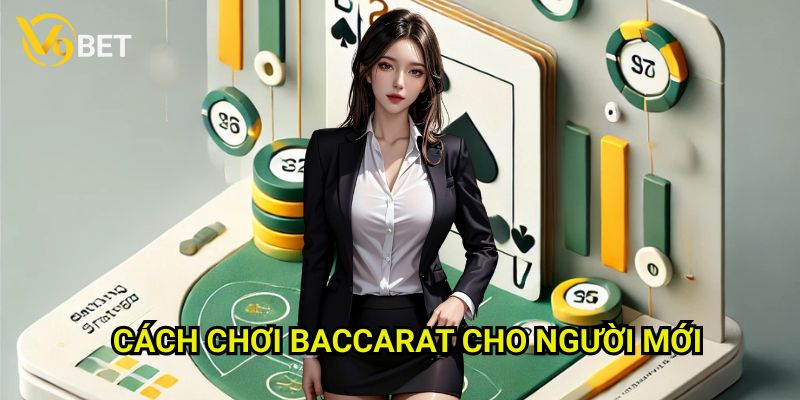 Cách chơi baccarat cho người mới V9bet: Hướng dẫn chi tiết từ A đến Z