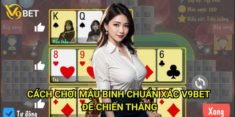 Cách chơi mậu binh chuẩn xác V9bet: Thủ thuật xếp bài từ chuyên gia 3 Cách chơi mậu binh chuẩn xác V9bet để chiến thắng
