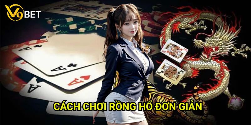 Cách chơi rồng hổ đơn giản V9bet: Chinh phục trò chơi dễ dàng