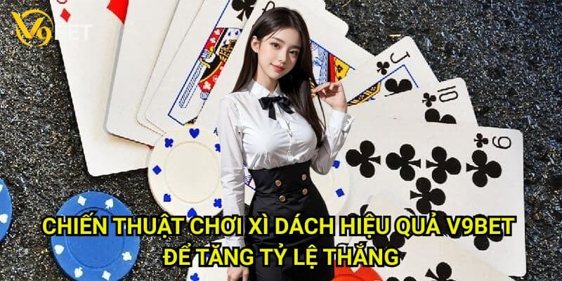 Chiến thuật chơi xì dách hiệu quả V9bet: Bí quyết thắng lớn từ cao thủ 3 Chiến thuật chơi xì dách hiệu quả V9bet để tăng tỷ lệ thắng