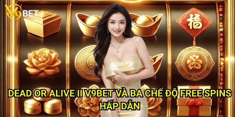 Dead or Alive II V9bet: Cuộc phiêu lưu miền Viễn Tây đầy mạo hiểm 3 Dead or Alive II V9bet và ba chế độ Free Spins hấp dẫn