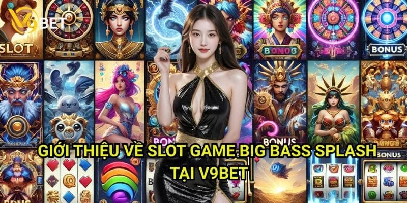 Big Bass Splash V9bet: Săn cá lớn, nhận thưởng khủng 2 Giới thiệu về slot game Big Bass Splash tại V9bet