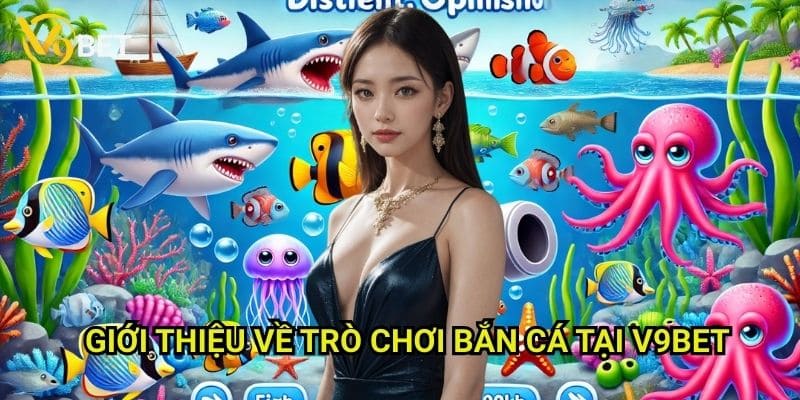 Bắn cá online V9bet: Trải nghiệm săn cá đỉnh cao 2 Giới thiệu về trò chơi Bắn cá tại V9bet