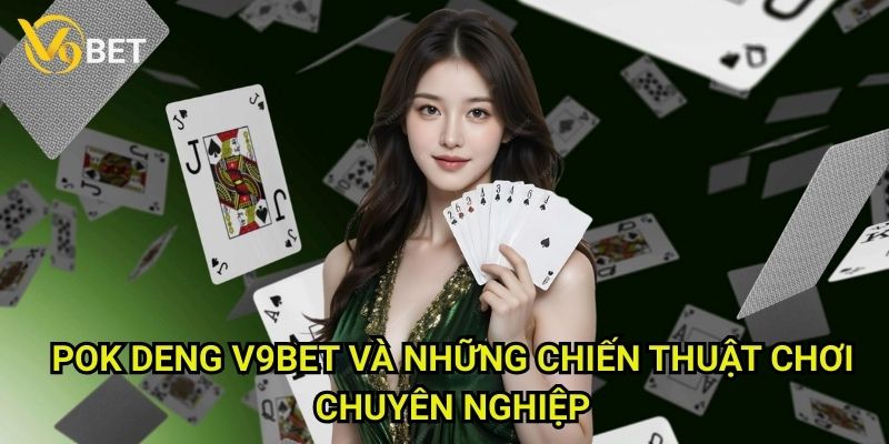Pok Deng V9bet: Khám phá trò chơi bài Thái Lan hấp dẫn 3 Pok Deng V9bet và những chiến thuật chơi chuyên nghiệp