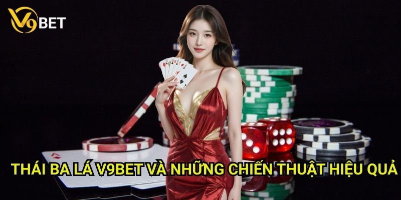 Thái Ba Lá V9bet: Khám phá trò chơi đơn giản nhưng hấp dẫn 3 Thái Ba Lá V9bet và những chiến thuật hiệu quả